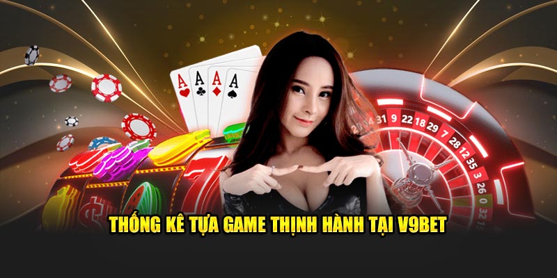 Thống kê tựa game thịnh hành tại V9bet