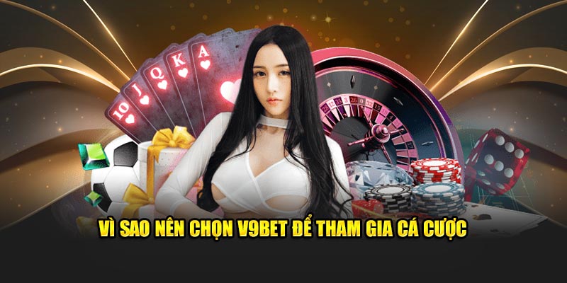 Vì sao nên chọn V9bet để tham gia cá cược 